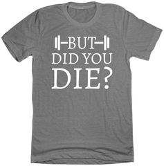 But Did You Die Dressing Festive grey tee