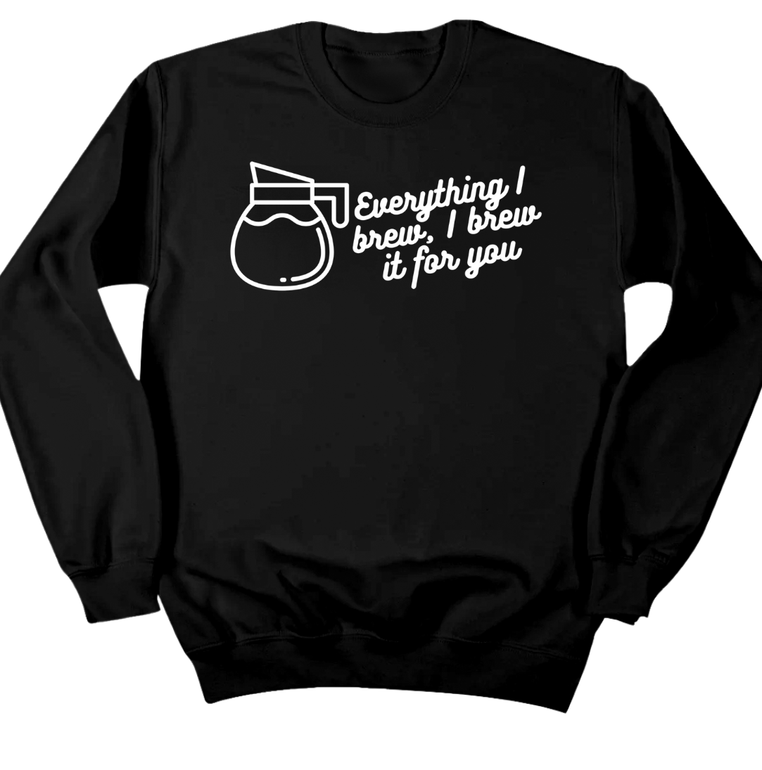 Everything I Brew, I Brew it for You Dressing Festive black crew
