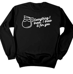 Everything I Brew, I Brew it for You Dressing Festive black crew