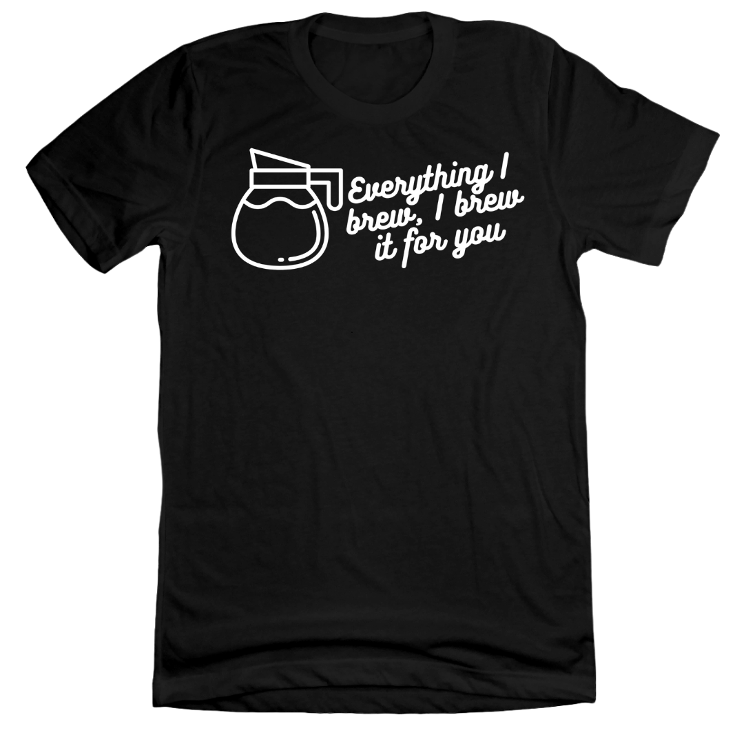 Everything I Brew, I Brew it for You Dressing Festive black tee