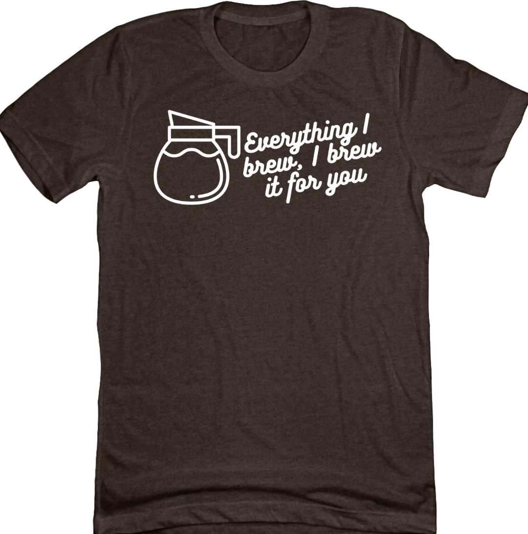Everything I Brew, I Brew it for You Dressing Festive brown tee