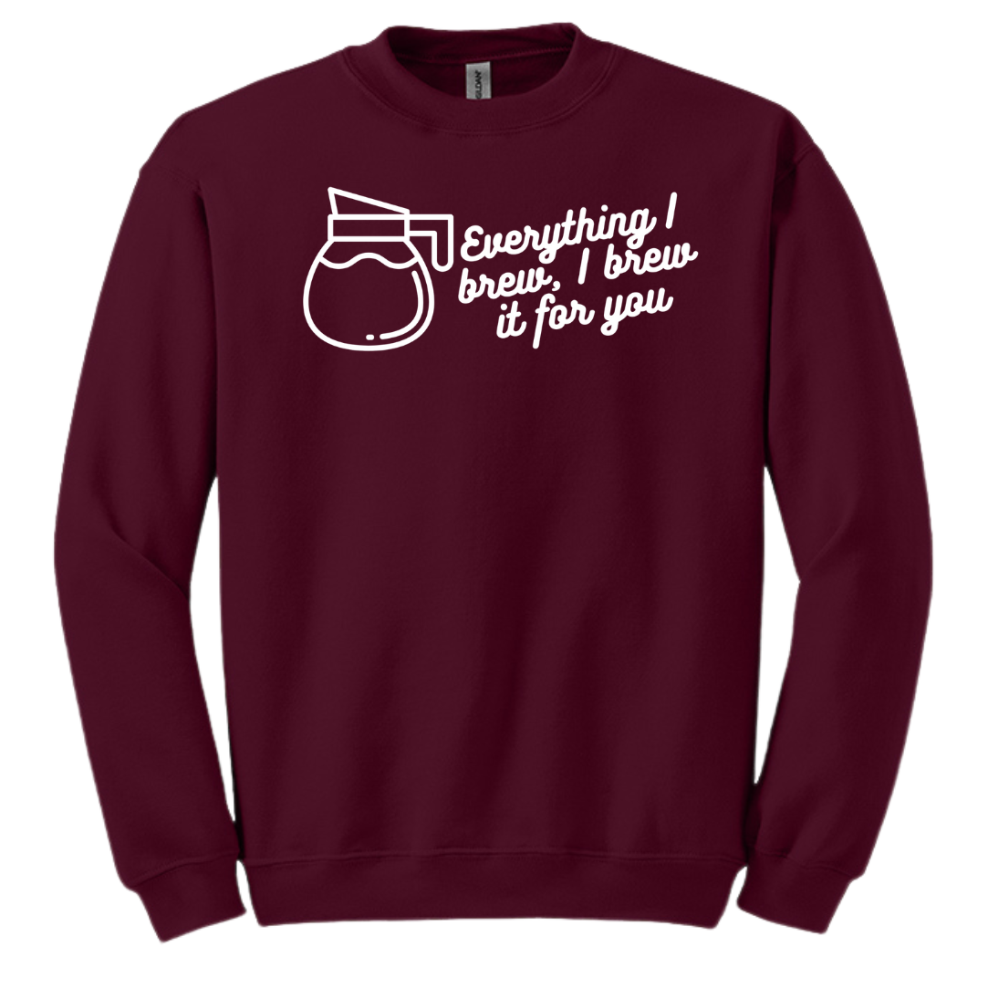 Everything I Brew, I Brew it for You Dressing Festive maroon crew