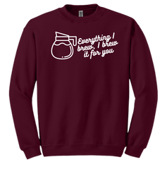 Everything I Brew, I Brew it for You Dressing Festive maroon crew