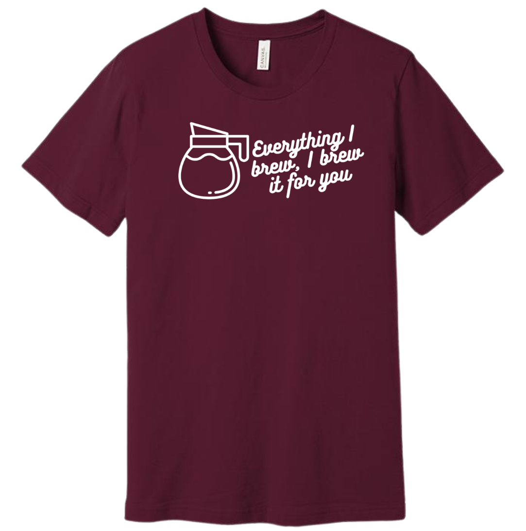 Everything I Brew, I Brew it for You Dressing Festive maroon tee