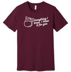 Everything I Brew, I Brew it for You Dressing Festive maroon tee