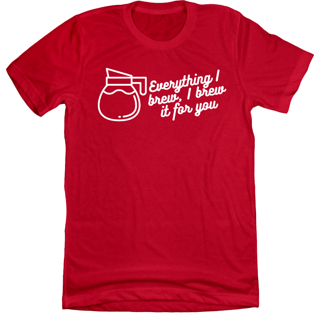 Everything I Brew, I Brew it for You Dressing Festive red tee