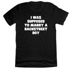 I Was Supposed to Marry a Backstreet Boy Dressing Festive black tee