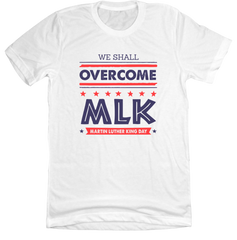 MLK: We Shall Overcome Dressing Festive white tee