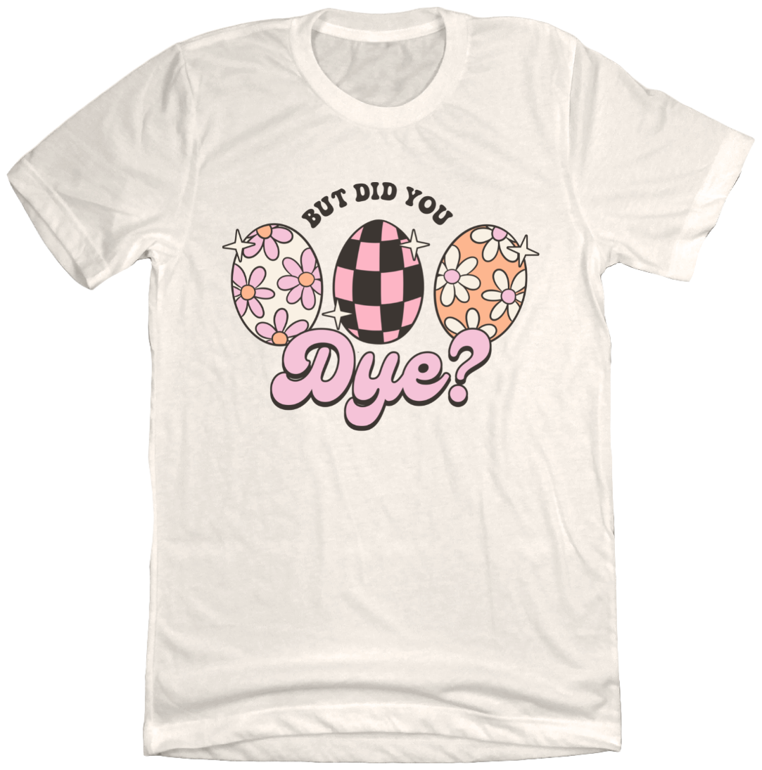 But Did You Dye Version 2 Dressing Festive T-shirt natural white
