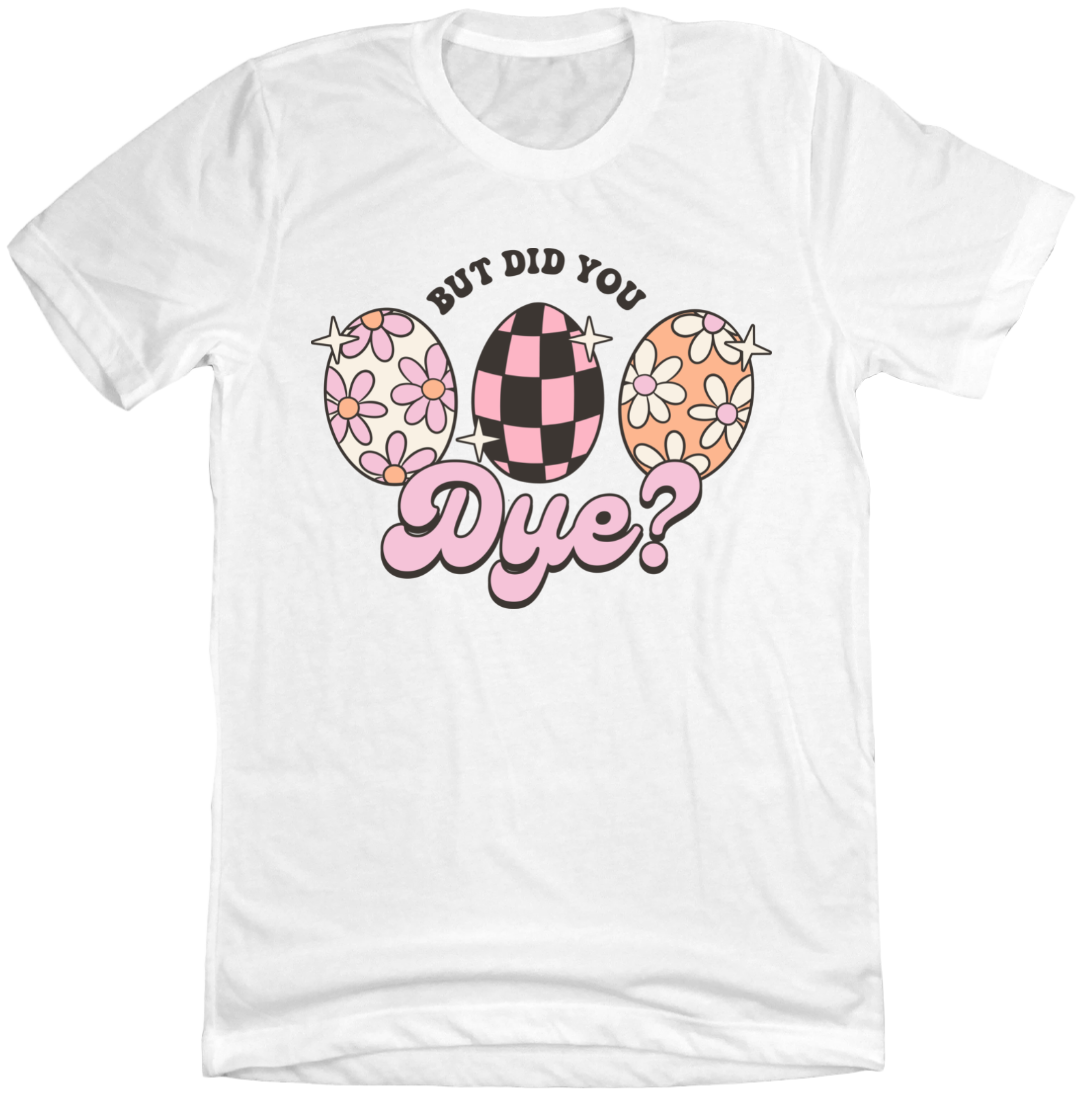 But Did You Dye Version 2 Dressing Festive T-shirt white