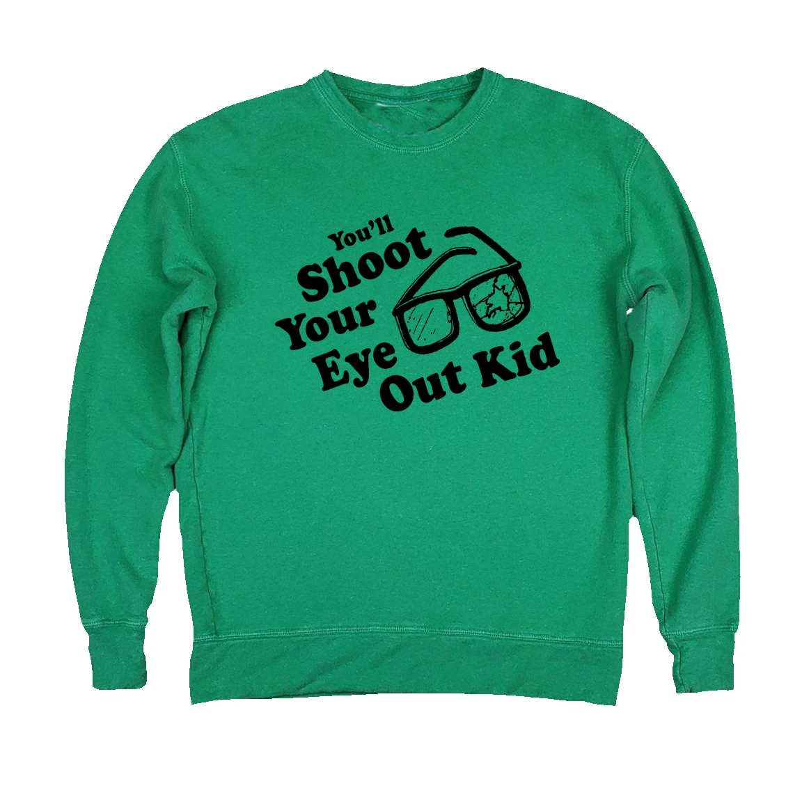 You'll Shoot Your Eye Out Kid! Green Sweatshirt