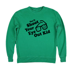 You'll Shoot Your Eye Out Kid! Green Sweatshirt