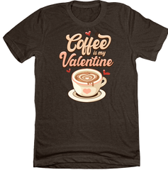 Coffee is My Valentine Dressing Festive Brown T-shirt