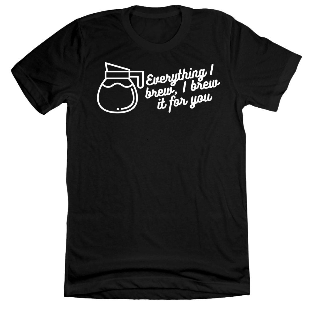 Everything I Brew, I Brew it for You Dressing Festive  black tee