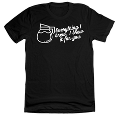 Everything I Brew, I Brew it for You Dressing Festive  black tee