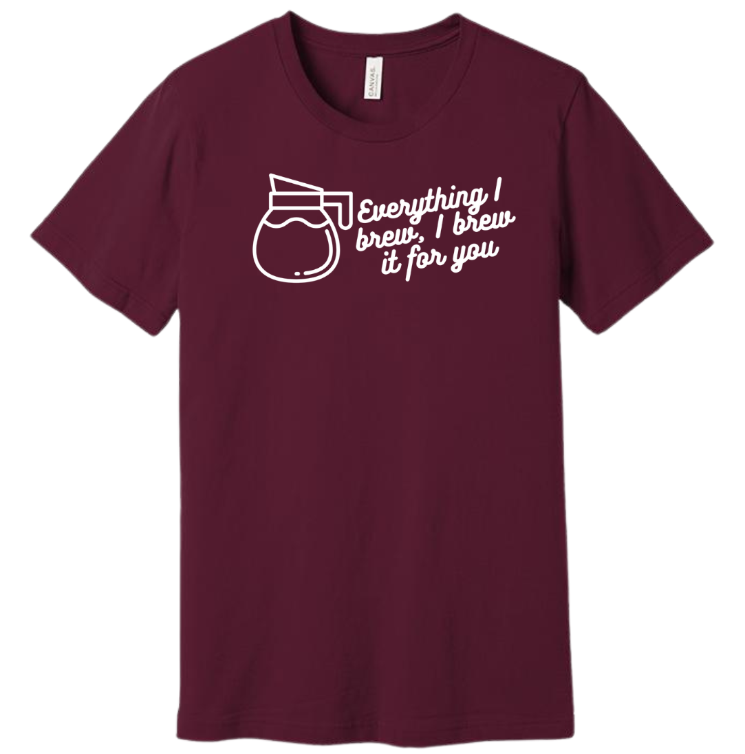 Everything I Brew, I Brew it for You Dressing Festive  maroon tee