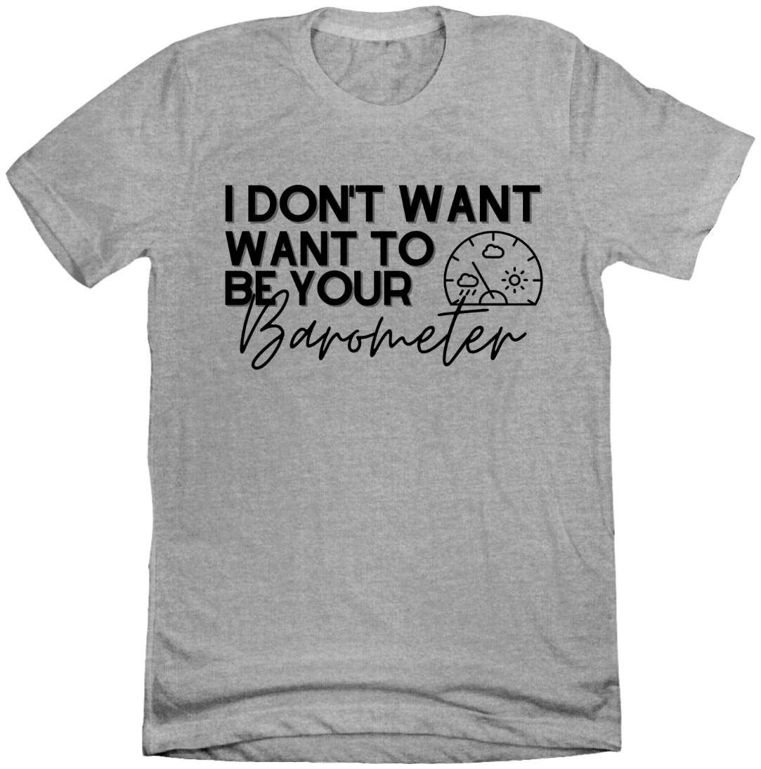 I Don't Want to be your Barometer Dressing Festive T-shirt grey