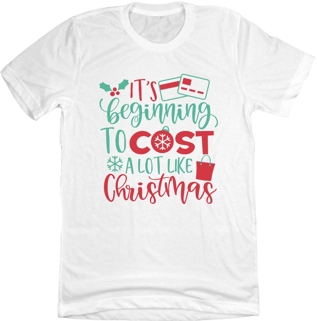 It's Beginning to Cost a Lot Like Christmas White T-shirt Dressing Festive